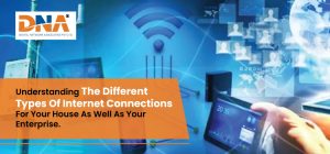 types of internet connections for house & enterprise